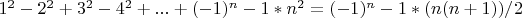 $1^2-2^2+3^2-4^2+...+(-1)^n-1*n^2=(-1)^n-1* (n(n+1))/2 $