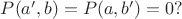$P(a',b)=P(a,b')=0?$