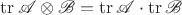 $\operatorname{tr}\mathscr A\otimes\mathscr B=\operatorname{tr}\mathscr A\cdot\operatorname{tr}\mathscr B$