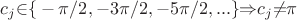 $$ {c_j} {\in} {\lbrace}-{\pi}/2, -3{\pi}/2, -5{\pi}/2, ...{\rbrace} {\Rightarrow} c_j{\neq}\pi$$ $$ {c_j} {\in} {\lbrace}-{\pi}/2, -3{\pi}/2, -5{\pi}/2, ...{\rbrace} {\Rightarrow} c_j{\neq}\pi$$