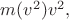 $m(v^2)v^2,$