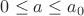 $0\le a\le a_0$