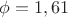 $\phi=1,61$