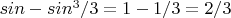 $sin-sin^3/3=1-1/3=2/3$