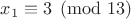 $x_1\equiv3\pmod{13}$