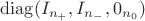 $\operatorname{diag}(I_{n_{+}}, I_{n_{-}}, 0_{n_0})$
