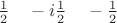 $\frac 1 2 \quad -i \frac 1 2 \quad - \frac 1 2$ $\frac 1 2 \quad -i \frac 1 2 \quad - \frac 1 2$