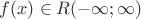 $f(x) \in R (-\infty; \infty)$ $f(x) \in R (-\infty; \infty)$