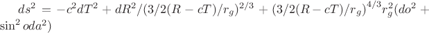 $ds^2=-c^2dT^2+dR^2/(3/2(R-cT)/r_g)^{2/3}+{(3/2(R-cT)/r_g)}^{4/3}r_g^2(do^2+\sin^2oda^2)$