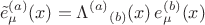 $$
\tilde{e}_{\mu}^{(a)}(x) = {\Lambda^{(a)}}_{(b)}(x) \, e_{\mu}^{(b)}(x)
$$