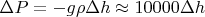 $\Delta P = - g \rho \Delta h \approx 10000 \Delta h$