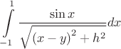 \[\int\limits_{ - 1}^1 {\frac{{\sin x}}
{{\sqrt {{{\left( {x - y} \right)}^2} + {h^2}} }}} dx\]