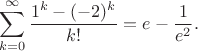 $$
\begin{align*}
\sum \limits_{k = 0}^{\infty} \dfrac{1^k - (-2)^k}{k!} = e - \dfrac{1}{e^2}.
\end{align*}
$$