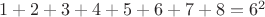 $1+2+3+4+5+6+7+8=6^2$
