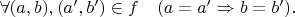 $\forall(a,b),(a',b')\in f\quad(a=a'\Rightarrow b=b').$