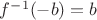 $f^{-1}(-b) = b$