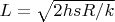 $L = \sqrt {2hsR/k} $