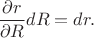 $\dfrac{\partial r}{\partial R}dR=dr.$