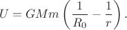 $$U=GMm\left(\dfrac{1}{R_0}-\dfrac{1}{r}\right).$$