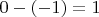 $0-(-1)=1$