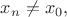 $x_n \neq x_0,$