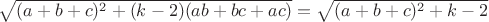 $\sqrt{(a+b+c)^2+(k-2)(ab+bc+ac)}=\sqrt{(a+b+c)^2+k-2}$
