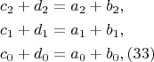\[ \begin{gathered} 
  c_2  + d_2  = a_2  + b_2 , \hfill \\ 
  c_1  + d_1  = a_1  + b_1 , \hfill \\ 
  c_0  + d_0  = a_0  + b_0 ,(33) \hfill \\  
\end{gathered}  \]