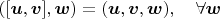 $$([\boldsymbol u,\boldsymbol v],\boldsymbol  w)=(\boldsymbol u,\boldsymbol v,\boldsymbol  w),\quad \forall \boldsymbol w$$
