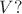 $V?$
