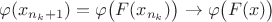 $\varphi(x_{n_k+1})=\varphi\bigl(F(x_{n_k})\bigr)\to\varphi\bigl(F(x)\bigr)$