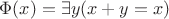 $\Phi(x) = \exists y (x + y = x)$