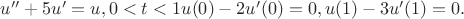 $u''+5u'=&lambda;u,0<t<1
     u(0)-2u' (0)=0,
 u(1)-3u' (1)=0.$