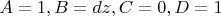 $A=1, B=dz, C=0, D=1$