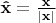 $\mathbf{\hat x} = \frac{\mathbf x}{|\mathbf x|} $