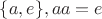$\{a,e\}, aa=e$