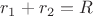 $r_1+r_2=R$