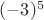 $(-3)^5$