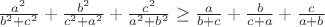 $ \frac{a^{2}}{b^{2}+c^{2}}+\frac{b^{2}}{c^{2}+a^{2}}+\frac{c^{2}}{a^{2}+b^{2}}\geq\frac{a}{b+c}+\frac{b}{c+a}+\frac{c}{a+b} $