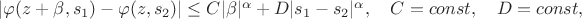|\varphi(z+\beta,s_1)-\varphi(z,s_2)| \leq C|\beta|^\alpha + D|s_1-s_2|^\alpha,
\quad
C=const,
\quad
D=const,