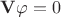 $\mathbf V\varphi=0$