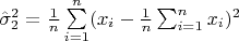 $ \hat \sigma_2^2 = \frac 1 n \sum\limits_{i=1}^{n}(x_i-\frac 1 n \sum_{i=1}^n x_i)^2$