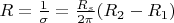 $R = \frac{1}{\sigma} = \frac{R_s}{2\pi} (R_2 - R_1)$