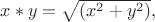 $x\ast y=\sqrt{(x^2+y^2)},$