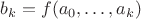 $b_k = f(a_0, \dots , a_k)$