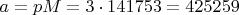 $a=pM=3\cdot141753=425259$