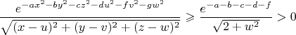 $$\frac{e^{-ax^2-by^2-cz^2-du^2-fv^2-gw^2}}{\sqrt{(x-u)^2+(y-v)^2+(z-w)^2}}\geqslant\frac{e^{-a-b-c-d-f}}{\sqrt{2+w^2}}>0$$