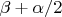 $\beta+\alpha/2$