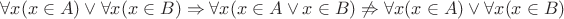 $ \forall x (x \in A) \vee \forall x (x \in B) \Rightarrow \forall x (x \in A \vee x \in B) \not \Rightarrow \forall x (x \in A) \vee \forall x (x \in B) $