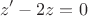 $$z'-2z=0$$