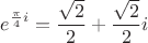 $$e^{\frac{\pi}4i}=\frac{\sqrt{2}}2+\frac{\sqrt{2}}2i$$